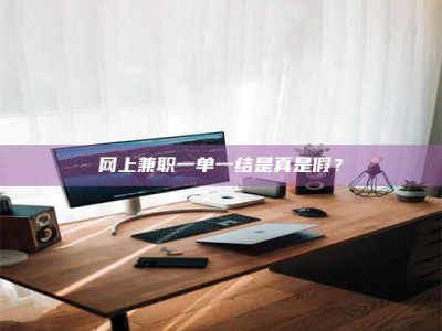 松滋网上兼职一单一结是真是假？