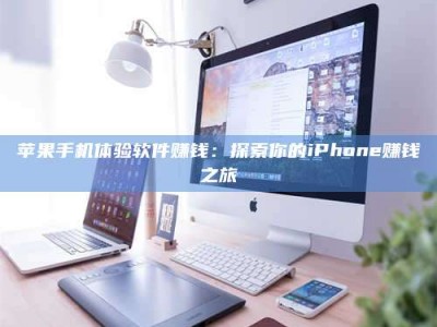 松滋苹果手机体验软件赚钱：探索你的iPhone赚钱之旅