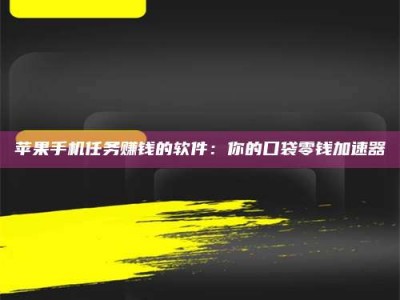 松滋苹果手机任务赚钱的软件：你的口袋零钱加速器