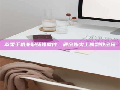 松滋苹果手机兼职赚钱软件：解密指尖上的副业密码