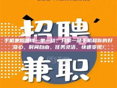 松滋手机兼职赚钱一单一结，只需一部手机和你的好奇心，时间自由，任务灵活，快速变现！
